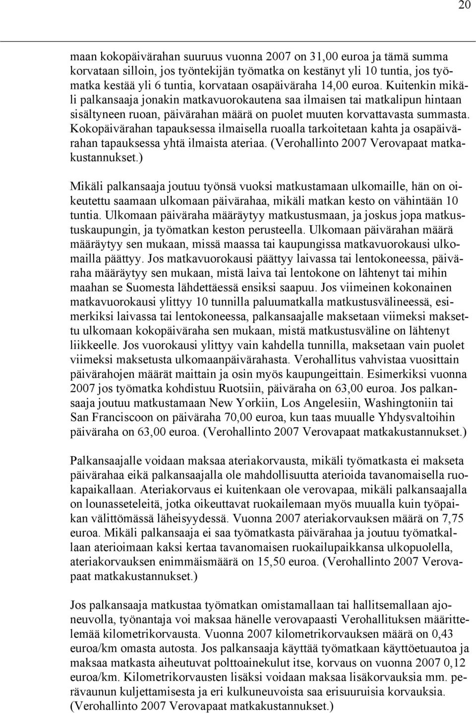 Kokopäivärahan tapauksessa ilmaisella ruoalla tarkoitetaan kahta ja osapäivärahan tapauksessa yhtä ilmaista ateriaa. (Verohallinto 2007 Verovapaat matkakustannukset.