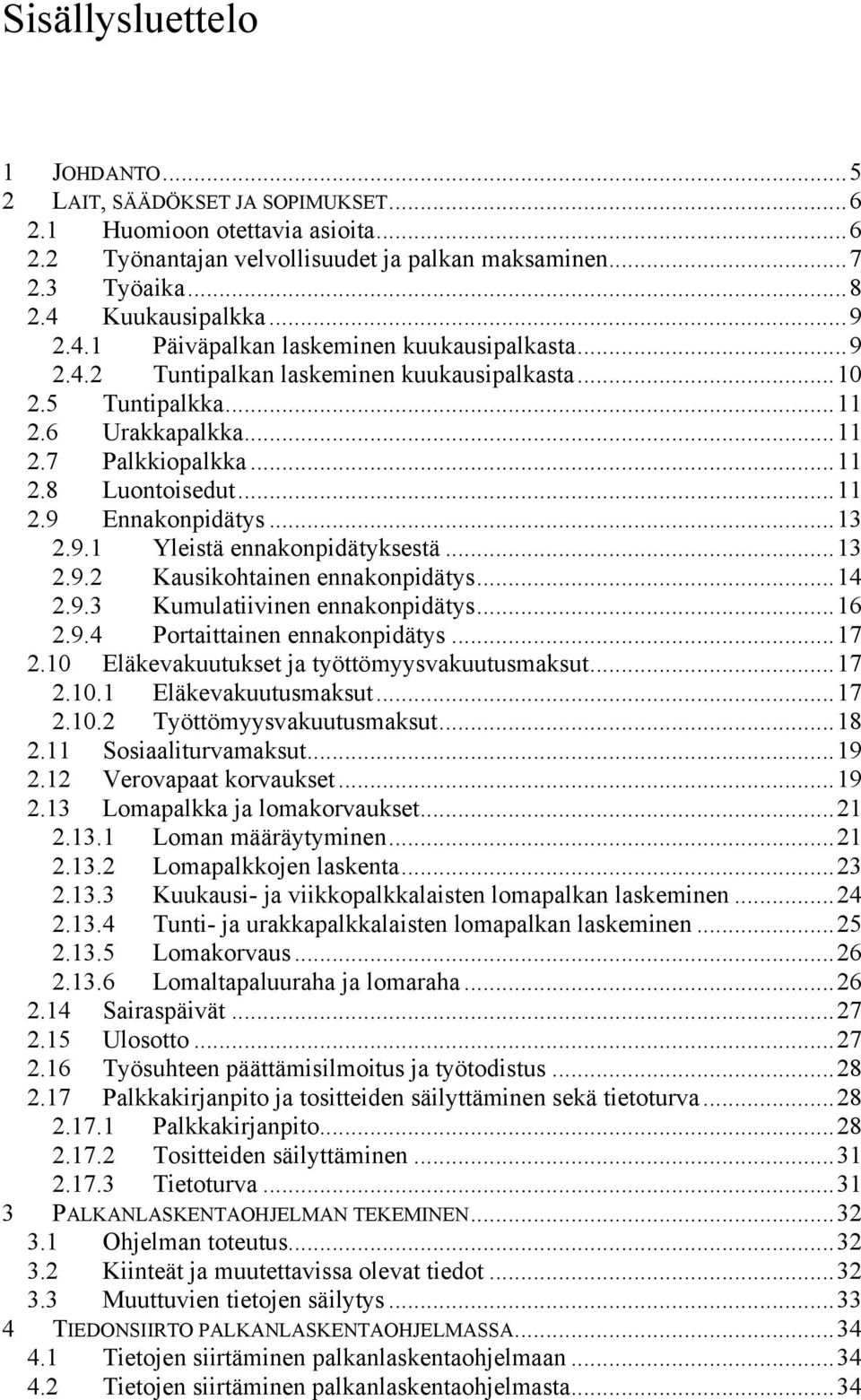 ..13 2.9.1 Yleistä ennakonpidätyksestä...13 2.9.2 Kausikohtainen ennakonpidätys...14 2.9.3 Kumulatiivinen ennakonpidätys...16 2.9.4 Portaittainen ennakonpidätys...17 2.