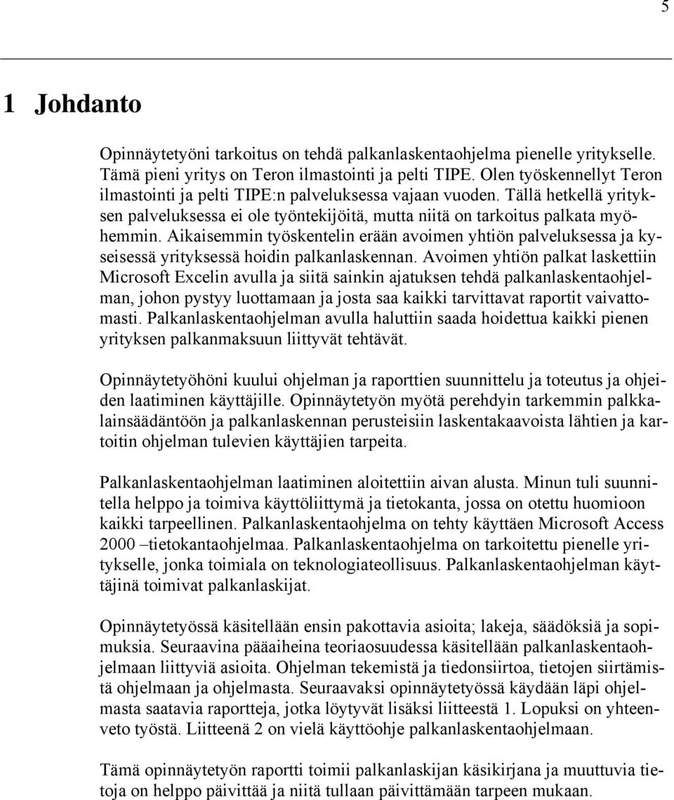 Aikaisemmin työskentelin erään avoimen yhtiön palveluksessa ja kyseisessä yrityksessä hoidin palkanlaskennan.