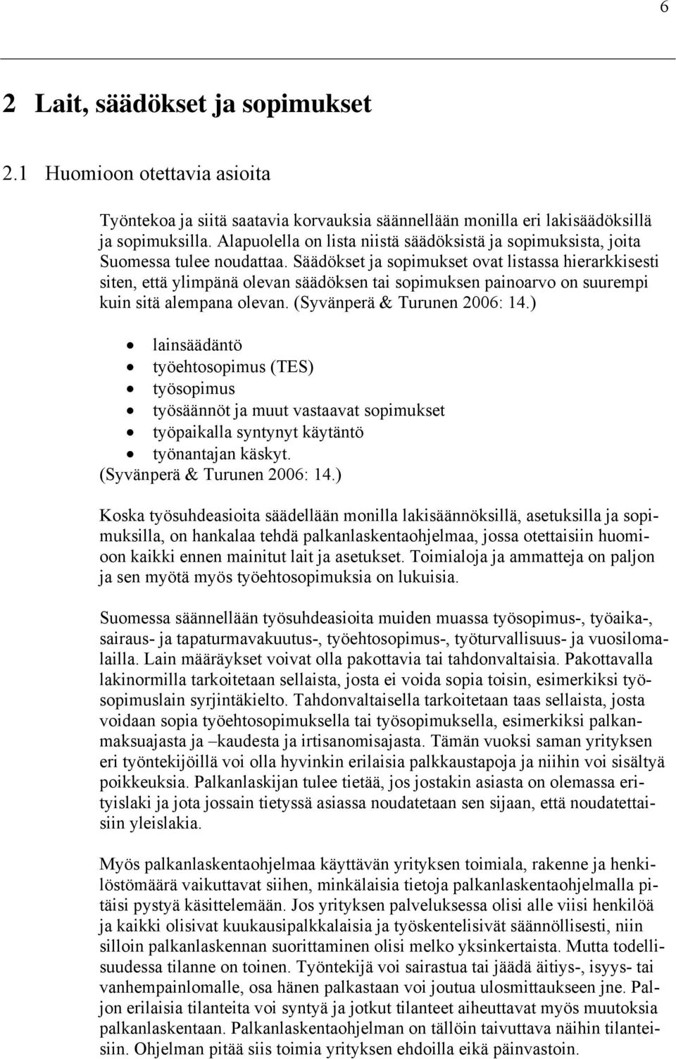 Säädökset ja sopimukset ovat listassa hierarkkisesti siten, että ylimpänä olevan säädöksen tai sopimuksen painoarvo on suurempi kuin sitä alempana olevan. (Syvänperä & Turunen 2006: 14.
