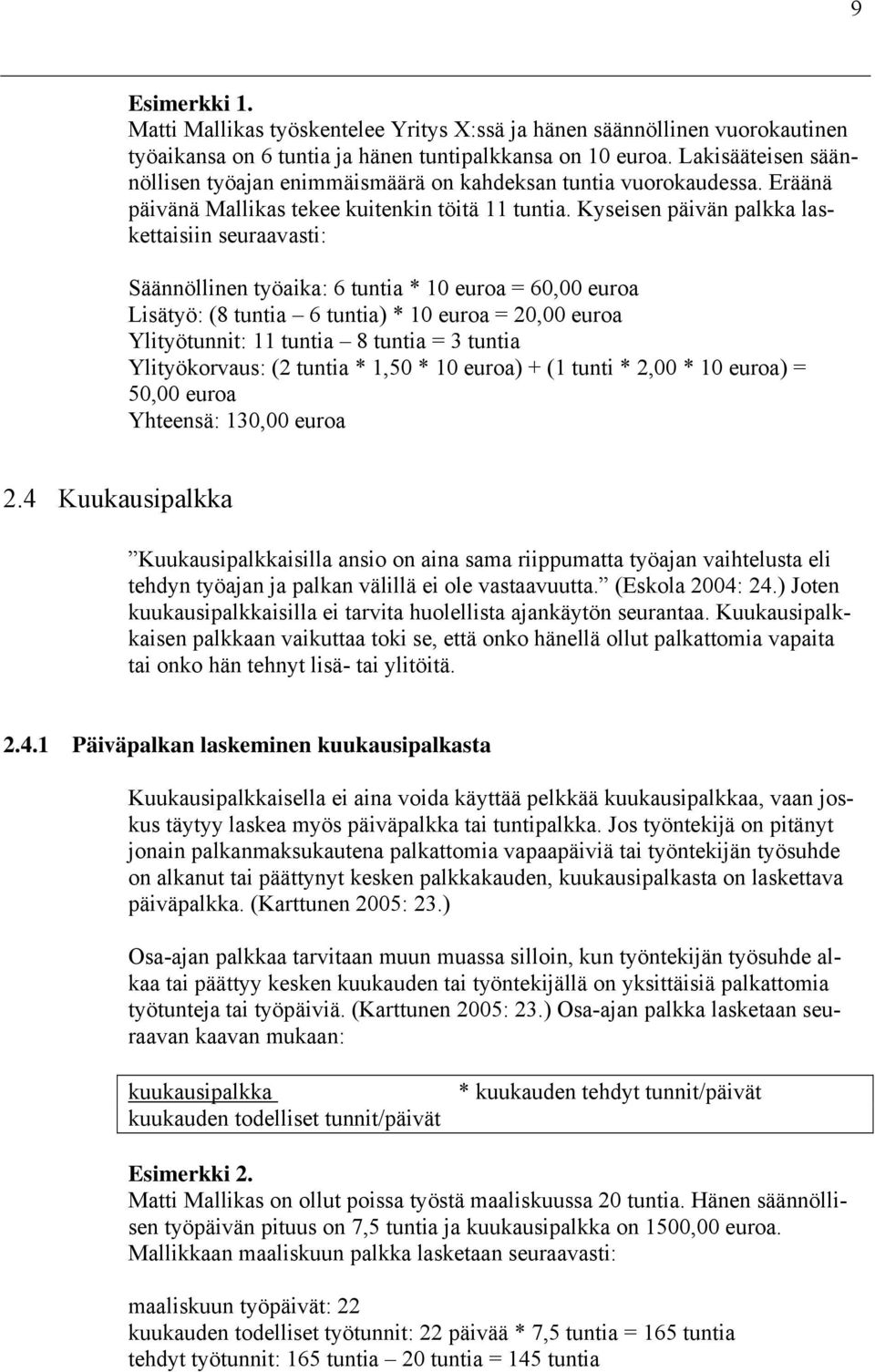 Kyseisen päivän palkka laskettaisiin seuraavasti: Säännöllinen työaika: 6 tuntia * 10 euroa = 60,00 euroa Lisätyö: (8 tuntia 6 tuntia) * 10 euroa = 20,00 euroa Ylityötunnit: 11 tuntia 8 tuntia = 3