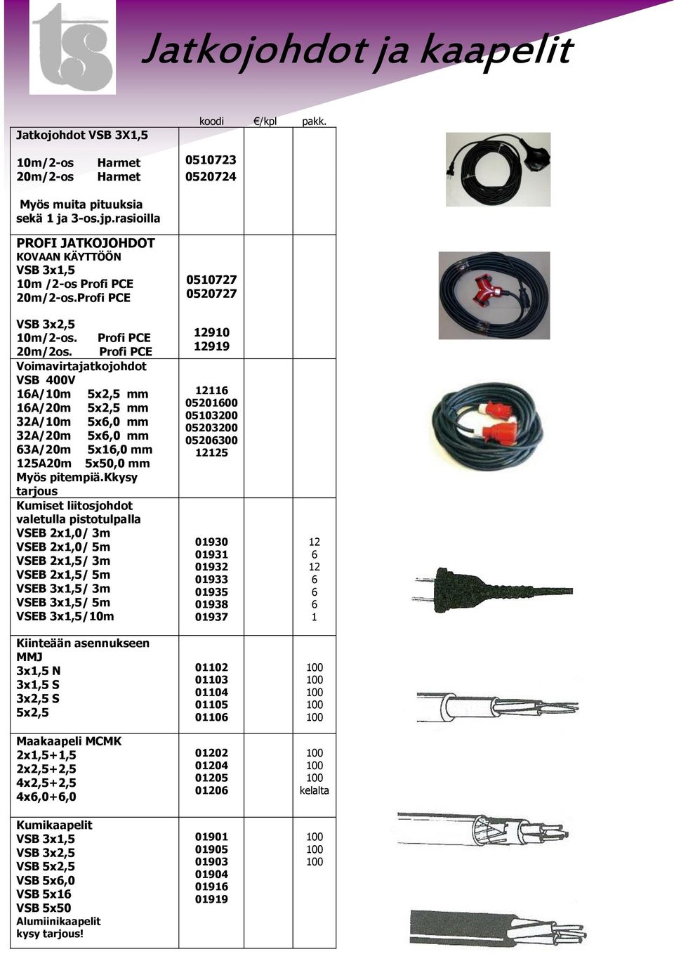 Profi PCE Voimavirtajatkojohdot VSB 400V 16A/m x2, mm 16A/20m x2, mm 2A/m x6,0 mm 2A/20m x6,0 mm 6A/20m x16,0 mm 12A20m x0,0 mm Myös pitempiä.