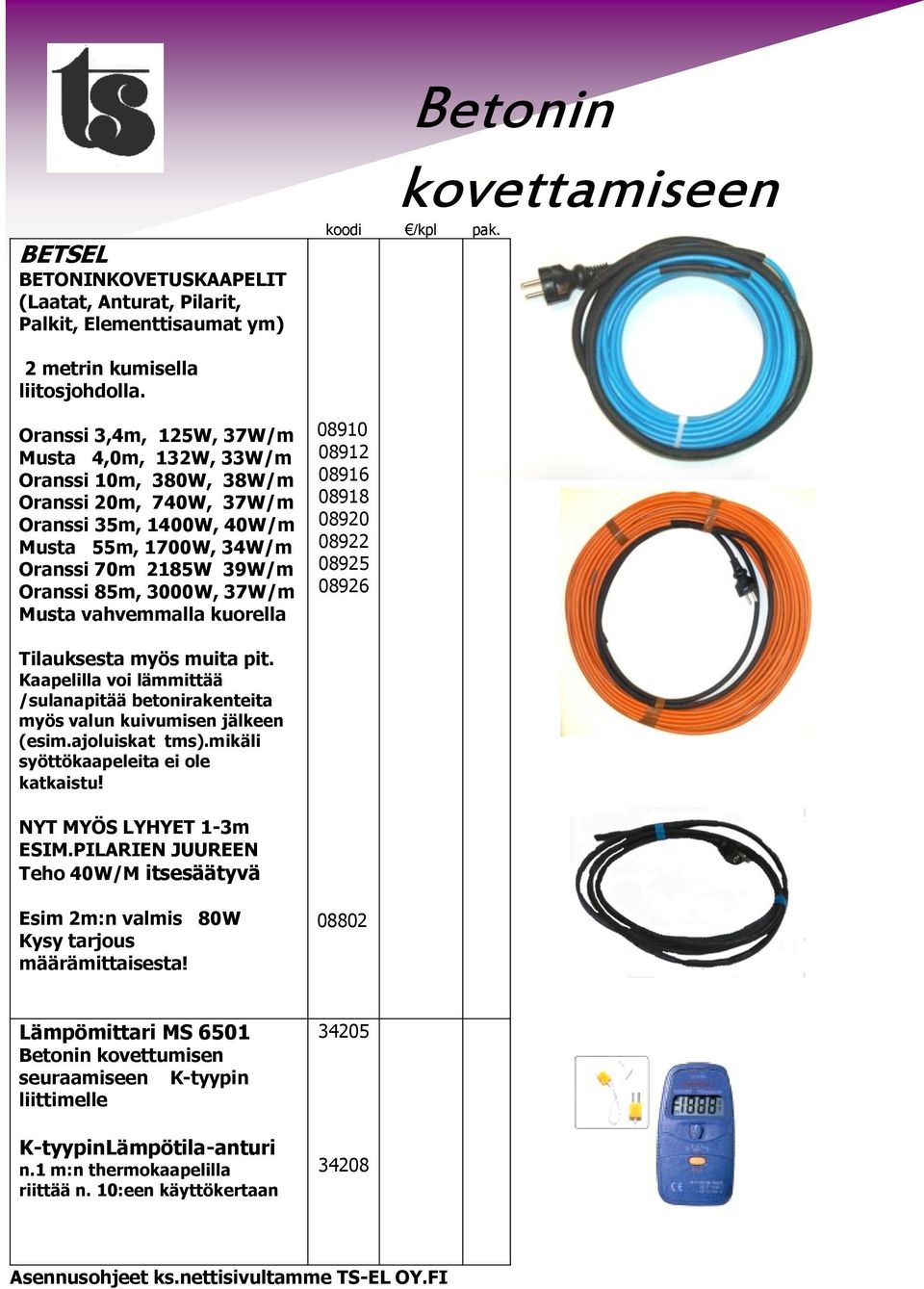 kuorella 089 08912 08916 08918 08920 08922 0892 08926 Tilauksesta myös muita pit. Kaapelilla voi lämmittää /sulanapitää betonirakenteita myös valun kuivumisen jälkeen (esim.ajoluiskat tms).