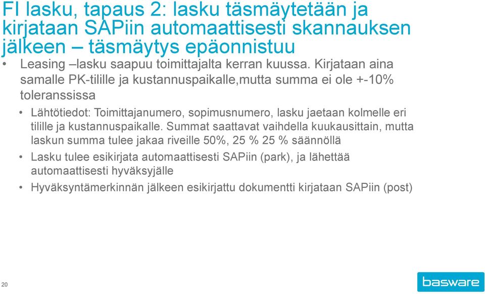 Kirjataan aina samalle PK-tilille ja kustannuspaikalle,mutta summa ei ole +-10% toleranssissa Lähtötiedot: Toimittajanumero, sopimusnumero, lasku jaetaan