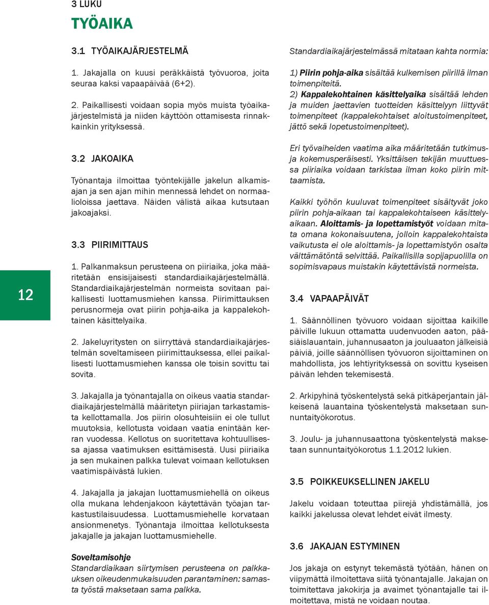 2 JAKOAIKA Työnantaja ilmoittaa työntekijälle jakelun alkamisajan ja sen ajan mihin mennessä lehdet on normaalioloissa jaettava. Näiden välistä aikaa kutsutaan jakoajaksi. 3.3 PIIRIMITTAUS 1.