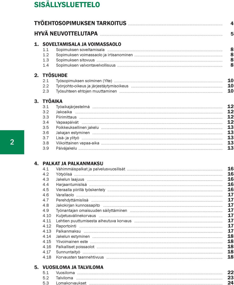 TYÖAIKA 3.1 Työaikajärjestelmä... 12 3.2 Jakoaika... 12 3.3 Piirimittaus... 12 3.4 Vapaapäivät... 12 3.5 Poikkeuksellinen jakelu... 13 3.6 Jakajan estyminen... 13 3.7 Lisä- ja ylityö... 13 3.8 Viikoittainen vapaa-aika.