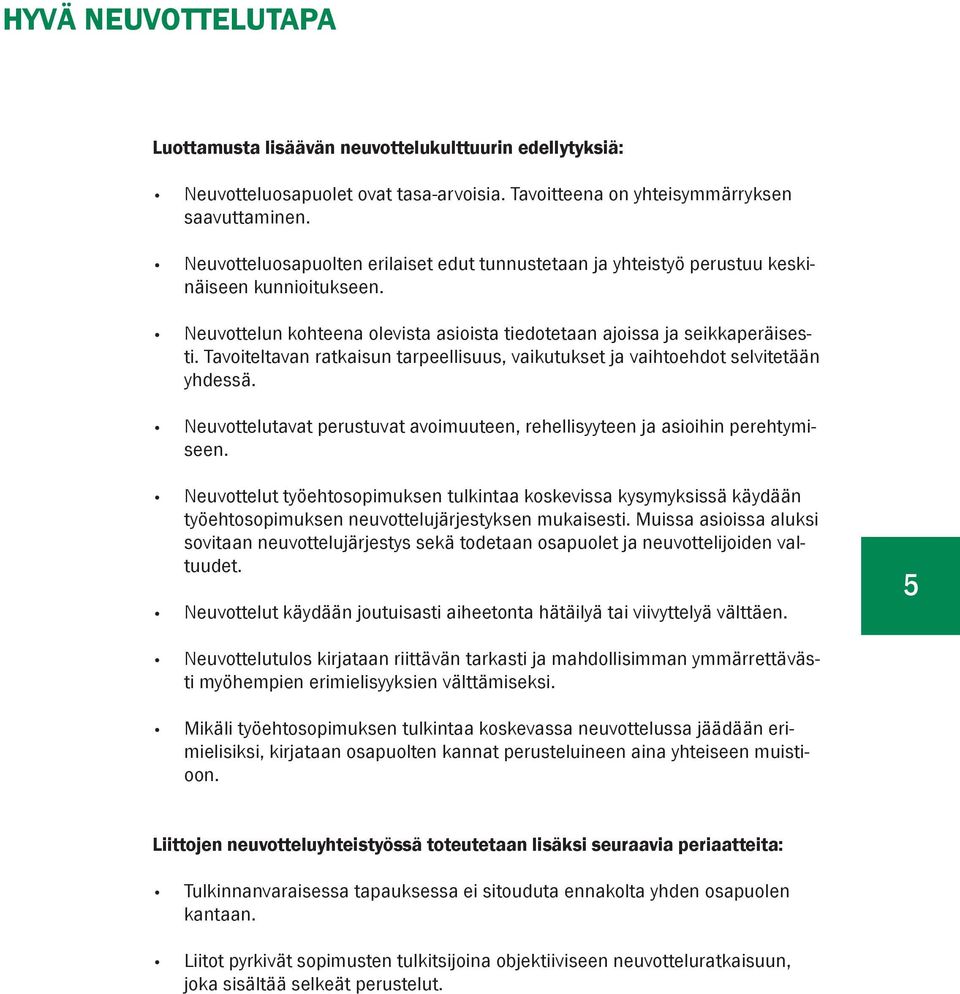 Tavoiteltavan ratkaisun tarpeellisuus, vaikutukset ja vaihtoehdot selvitetään yhdessä. Neuvottelutavat perustuvat avoimuuteen, rehellisyyteen ja asioihin perehtymiseen.