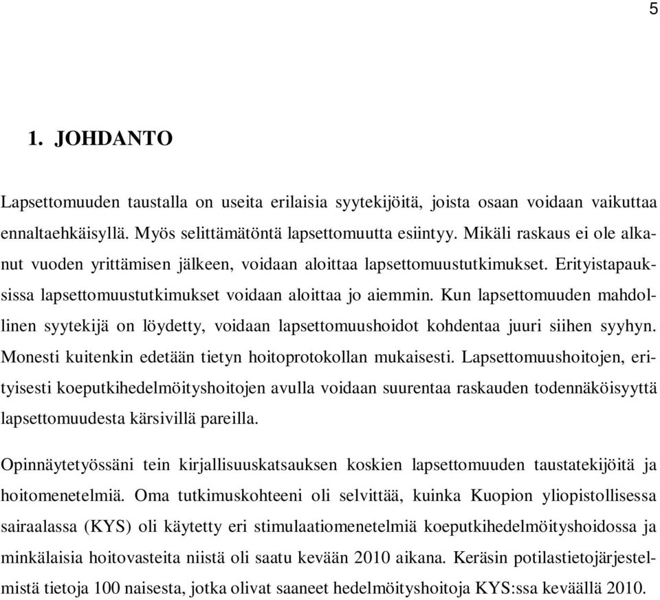 Kun lapsettomuuden mahdollinen syytekijä on löydetty, voidaan lapsettomuushoidot kohdentaa juuri siihen syyhyn. Monesti kuitenkin edetään tietyn hoitoprotokollan mukaisesti.