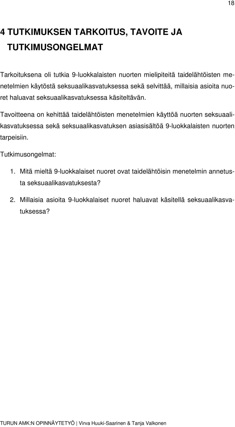 Tavoitteena on kehittää taidelähtöisten menetelmien käyttöä nuorten seksuaalikasvatuksessa sekä seksuaalikasvatuksen asiasisältöä 9-luokkalaisten nuorten