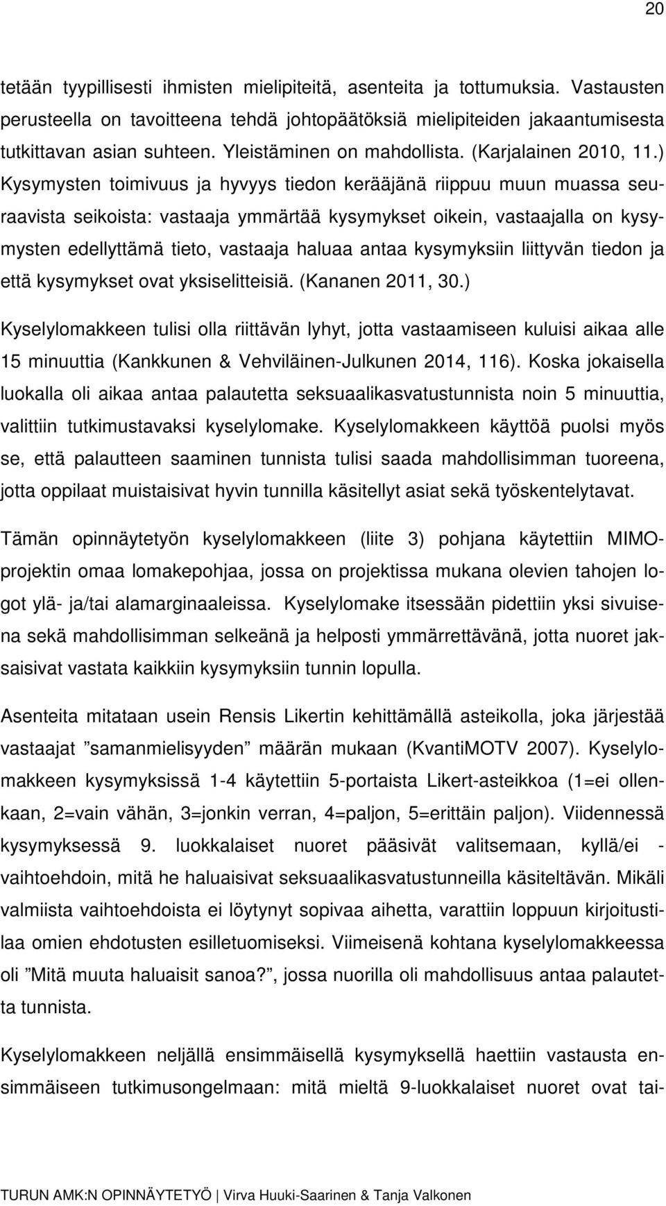 ) Kysymysten toimivuus ja hyvyys tiedon kerääjänä riippuu muun muassa seuraavista seikoista: vastaaja ymmärtää kysymykset oikein, vastaajalla on kysymysten edellyttämä tieto, vastaaja haluaa antaa