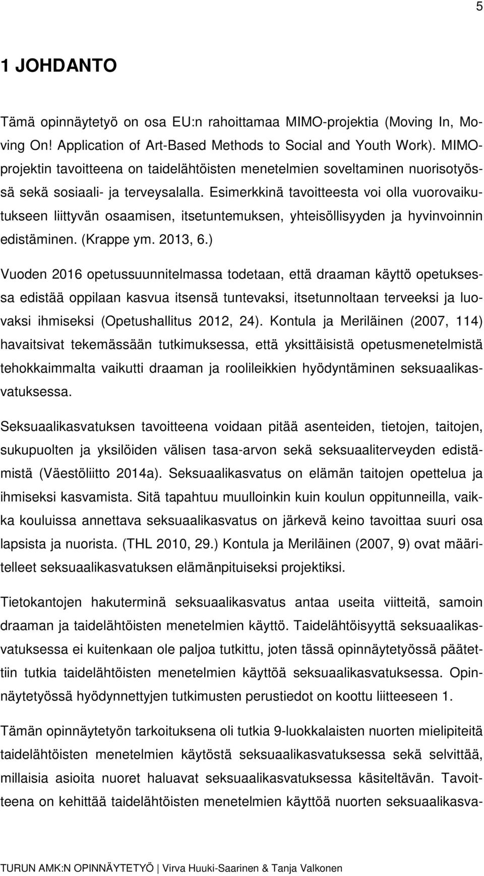 Esimerkkinä tavoitteesta voi olla vuorovaikutukseen liittyvän osaamisen, itsetuntemuksen, yhteisöllisyyden ja hyvinvoinnin edistäminen. (Krappe ym. 2013, 6.