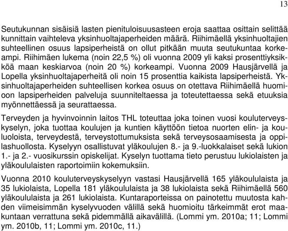 Riihimäen lukema (noin 22,5 %) oli vuonna 2009 yli kaksi prosenttiyksikköä maan keskiarvoa (noin 20 %) korkeampi.