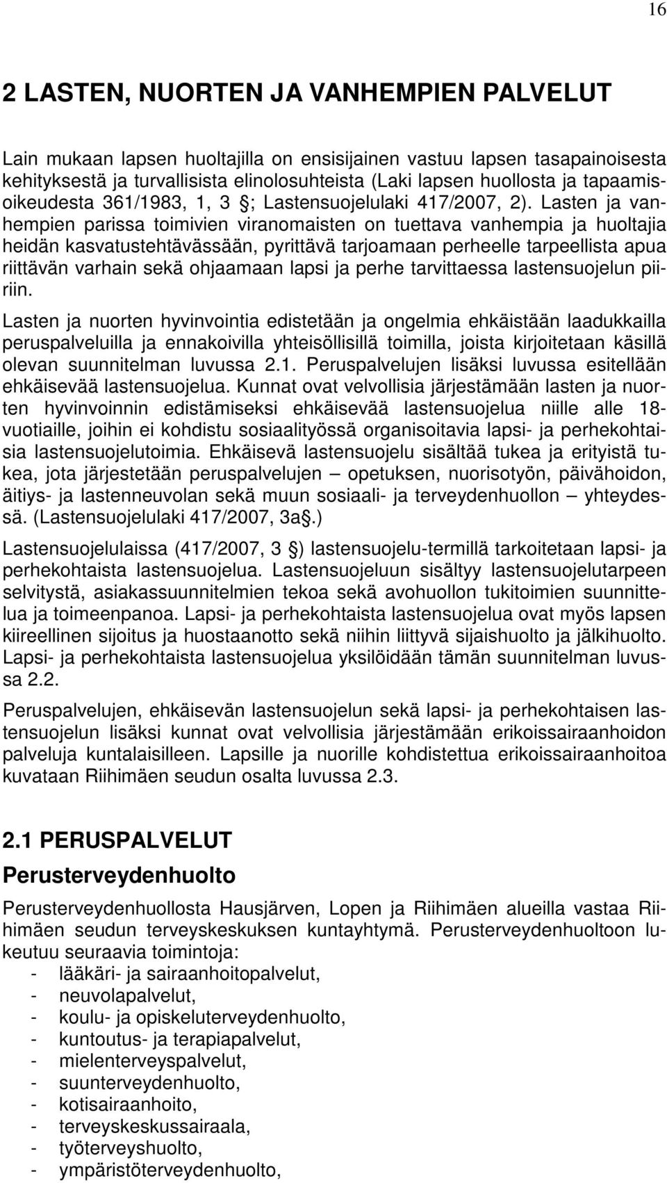 Lasten ja vanhempien parissa toimivien viranomaisten on tuettava vanhempia ja huoltajia heidän kasvatustehtävässään, pyrittävä tarjoamaan perheelle tarpeellista apua riittävän varhain sekä ohjaamaan