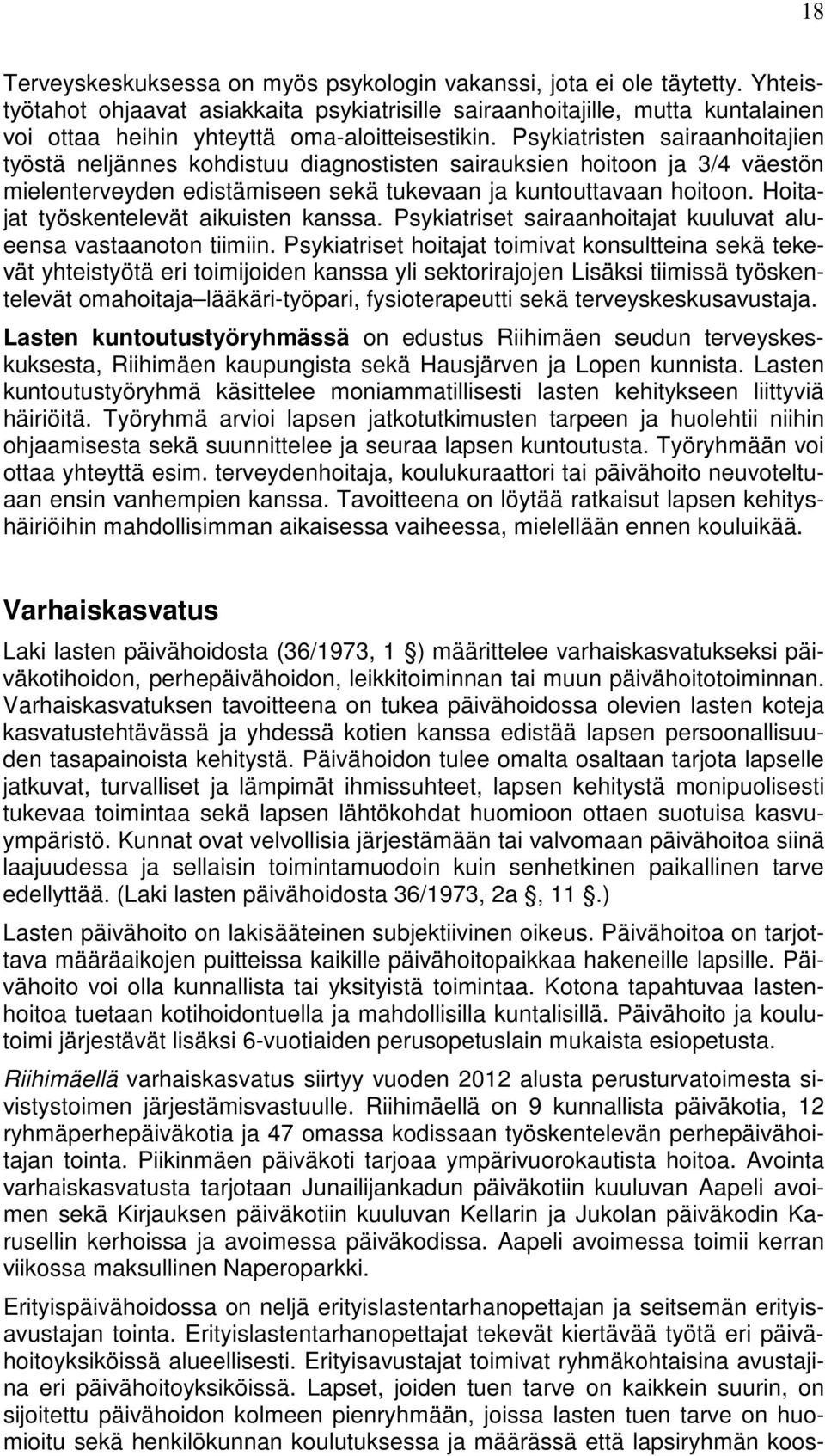 Psykiatristen sairaanhoitajien työstä neljännes kohdistuu diagnostisten sairauksien hoitoon ja 3/4 väestön mielenterveyden edistämiseen sekä tukevaan ja kuntouttavaan hoitoon.