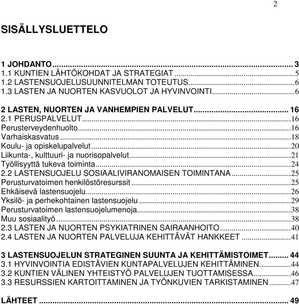 ..21 Työllisyyttä tukeva toiminta...24 2.2 LASTENSUOJELU SOSIAALIVIRANOMAISEN TOIMINTANA...25 Perusturvatoimen henkilöstöresurssit...25 Ehkäisevä lastensuojelu.