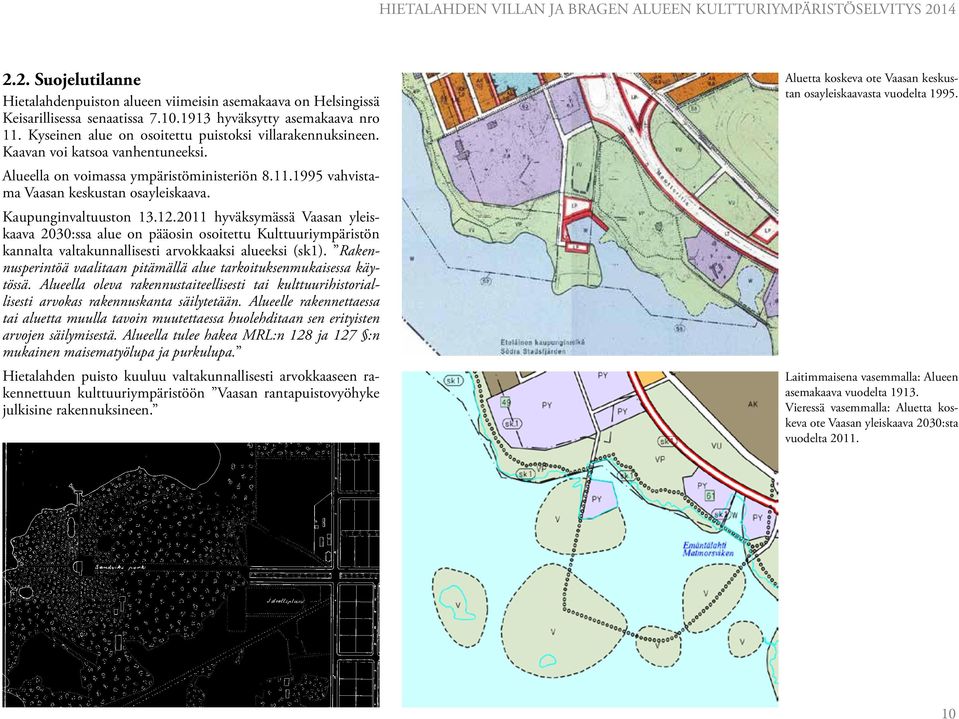 Kaupunginvaltuuston 13.12.2011 hyväksymässä Vaasan yleiskaava 2030:ssa alue on pääosin osoitettu Kulttuuriympäristön kannalta valtakunnallisesti arvokkaaksi alueeksi (sk1).