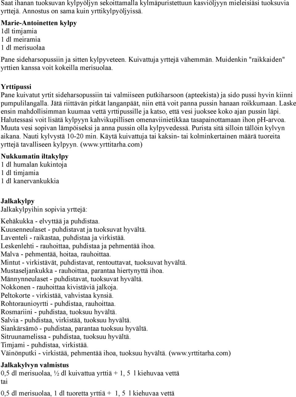 Muidenkin "raikkaiden" yrttien kanssa voit kokeilla merisuolaa. Yrttipussi Pane kuivatut yrtit sideharsopussiin tai valmiiseen putkiharsoon (apteekista) ja sido pussi hyvin kiinni pumpulilangalla.