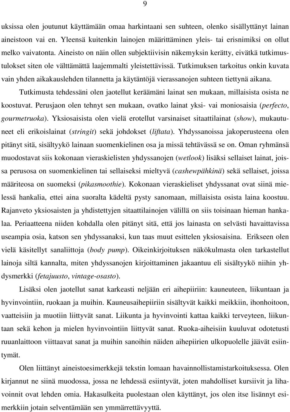 Aineisto on näin ollen subjektiivisin näkemyksin kerätty, eivätkä tutkimustulokset siten ole välttämättä laajemmalti yleistettävissä.