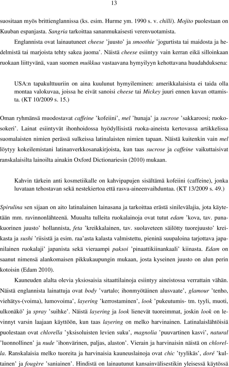 Näistä cheese esiintyy vain kerran eikä silloinkaan ruokaan liittyvänä, vaan suomen muikkua vastaavana hymyilyyn kehottavana huudahduksena: USA:n tapakulttuuriin on aina kuulunut hymyileminen: