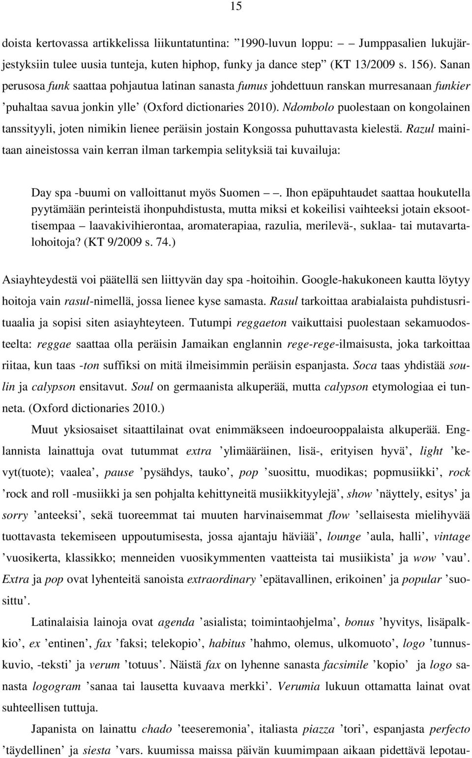 Ndombolo puolestaan on kongolainen tanssityyli, joten nimikin lienee peräisin jostain Kongossa puhuttavasta kielestä.