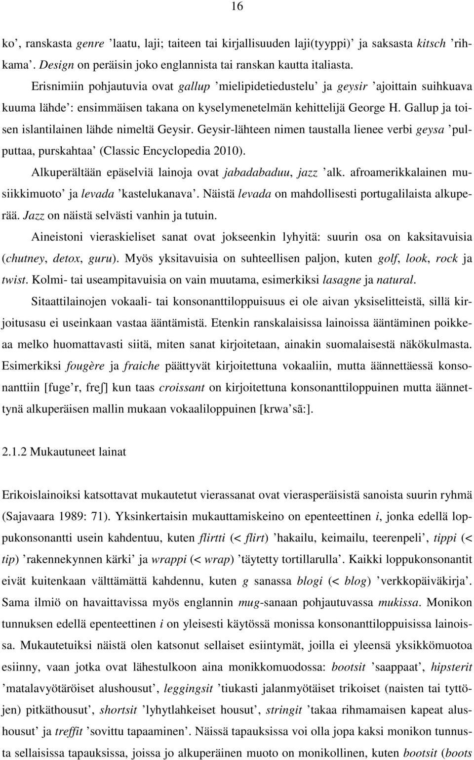 Gallup ja toisen islantilainen lähde nimeltä Geysir. Geysir-lähteen nimen taustalla lienee verbi geysa pulputtaa, purskahtaa (Classic Encyclopedia 2010).