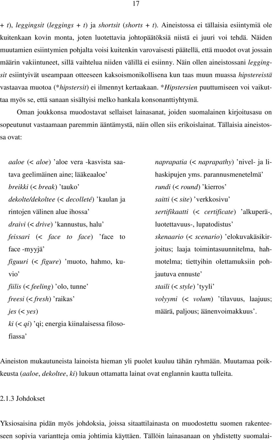 Näin ollen aineistossani leggingsit esiintyivät useampaan otteeseen kaksoismonikollisena kun taas muun muassa hipstereistä vastaavaa muotoa (*hipstersit) ei ilmennyt kertaakaan.