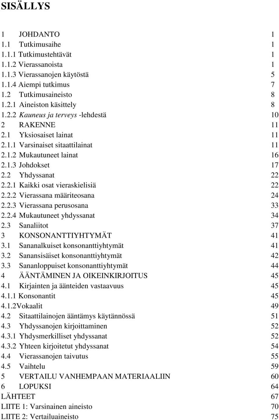 2.4 Mukautuneet yhdyssanat 34 2.3 Sanaliitot 37 3 KONSONANTTIYHTYMÄT 41 3.1 Sananalkuiset konsonanttiyhtymät 41 3.2 Sanansisäiset konsonanttiyhtymät 42 3.