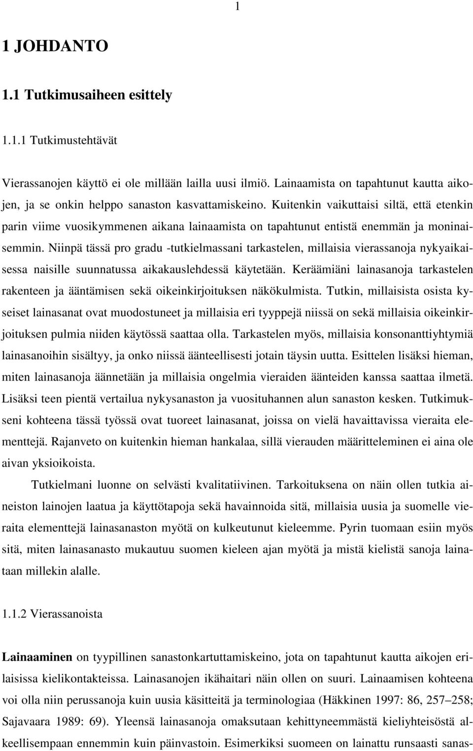 Kuitenkin vaikuttaisi siltä, että etenkin parin viime vuosikymmenen aikana lainaamista on tapahtunut entistä enemmän ja moninaisemmin.