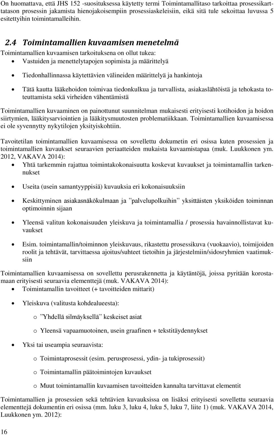 4 Toimintamallien kuvaamisen menetelmä Toimintamallien kuvaamisen tarkoituksena on ollut tukea: Vastuiden ja menettelytapojen sopimista ja määrittelyä Tiedonhallinnassa käytettävien välineiden