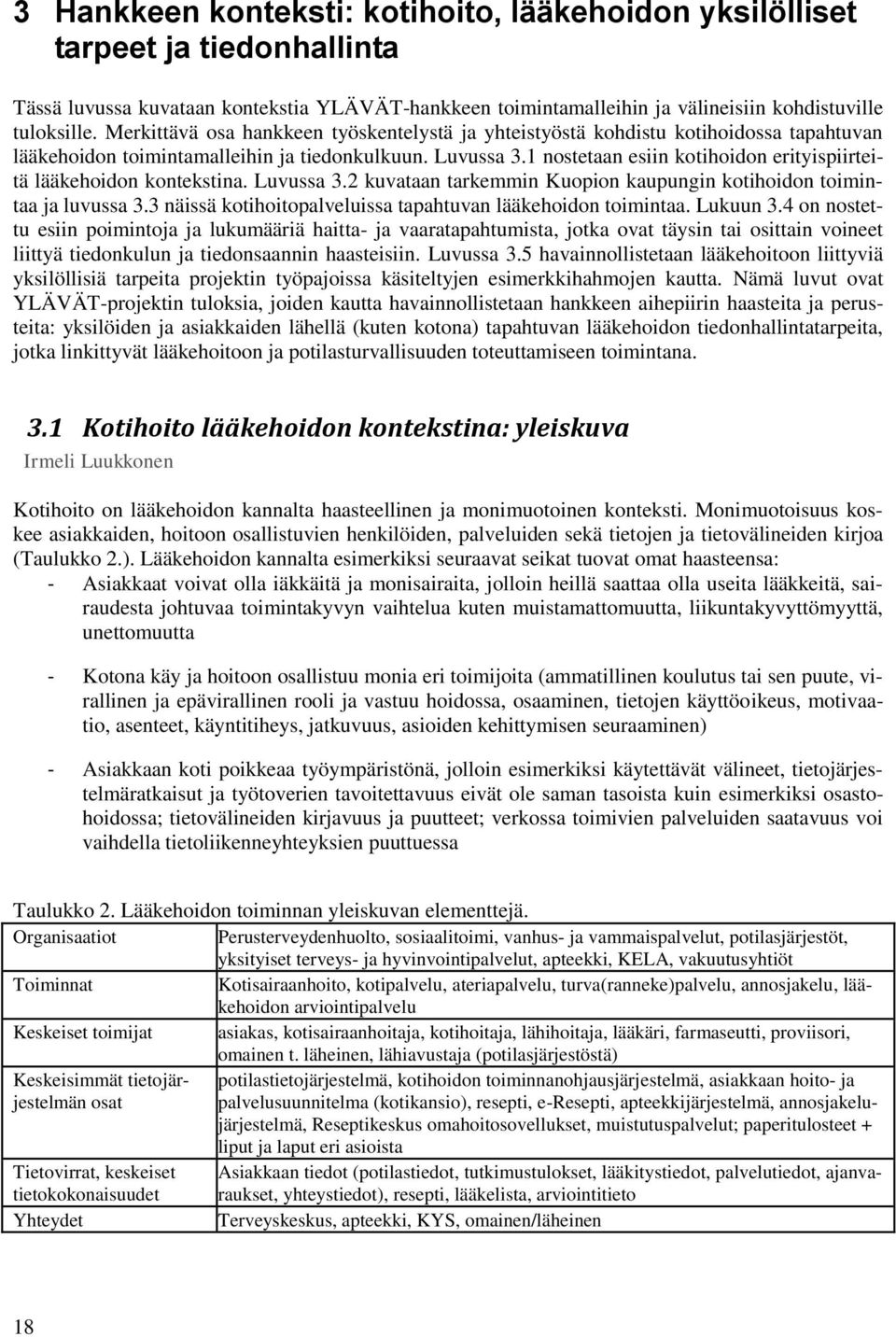 1 nostetaan esiin kotihoidon erityispiirteitä lääkehoidon kontekstina. Luvussa 3.2 kuvataan tarkemmin Kuopion kaupungin kotihoidon toimintaa ja luvussa 3.