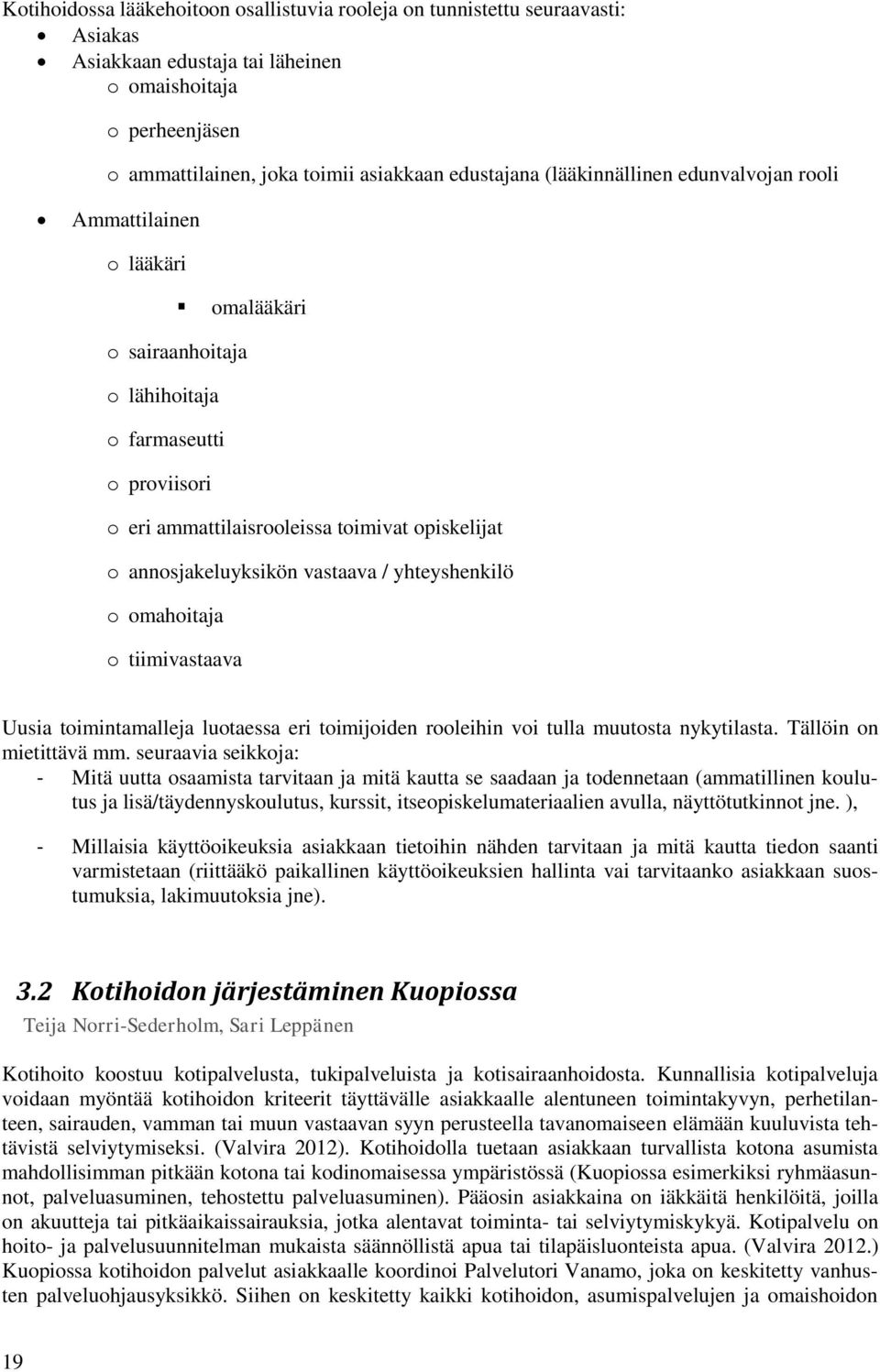 vastaava / yhteyshenkilö o omahoitaja o tiimivastaava Uusia toimintamalleja luotaessa eri toimijoiden rooleihin voi tulla muutosta nykytilasta. Tällöin on mietittävä mm.