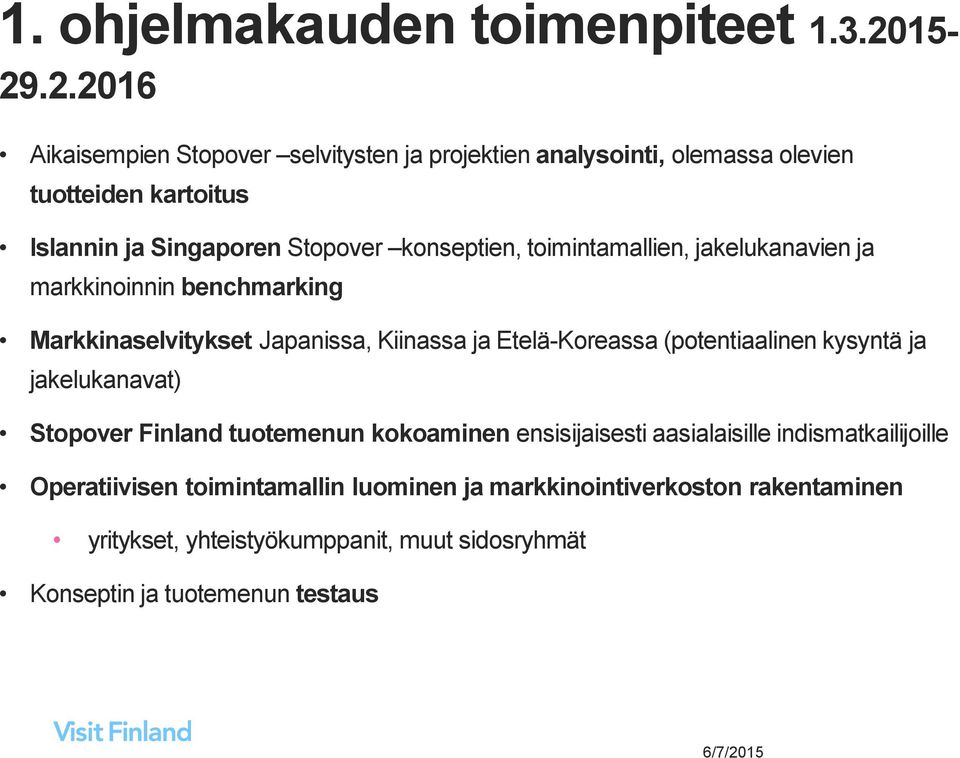 konseptien, toimintamallien, jakelukanavien ja markkinoinnin benchmarking Markkinaselvitykset Japanissa, Kiinassa ja Etelä-Koreassa (potentiaalinen
