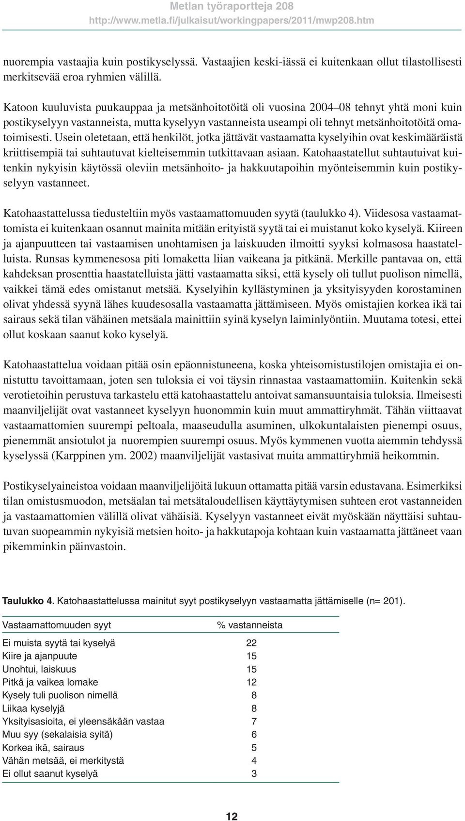 Usein oletetaan, että henkilöt, jotka jättävät vastaamatta kyselyihin ovat keskimääräistä kriittisempiä tai suhtautuvat kielteisemmin tutkittavaan asiaan.