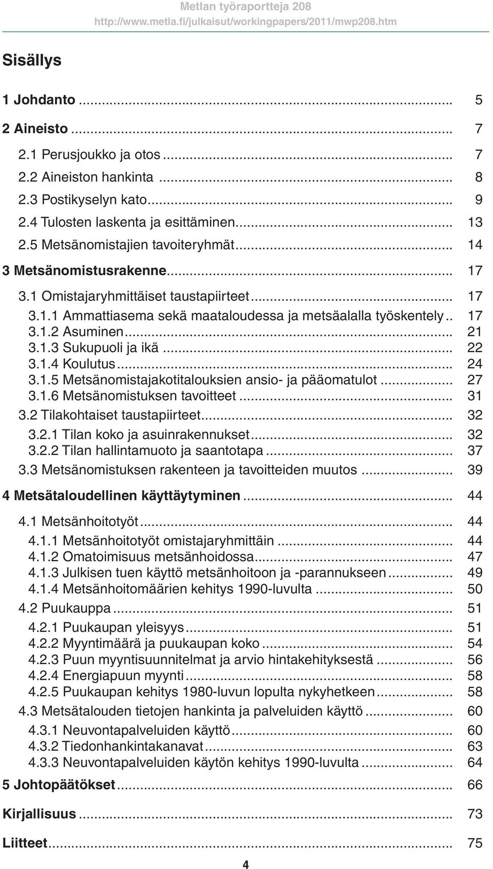 .. 21 3.1.3 Sukupuoli ja ikä... 22 3.1.4 Koulutus... 24 3.1.5 Metsänomistajakotitalouksien ansio- ja pääomatulot... 27 3.1.6 Metsänomistuksen tavoitteet... 31 3.2 Tilakohtaiset taustapiirteet... 32 3.