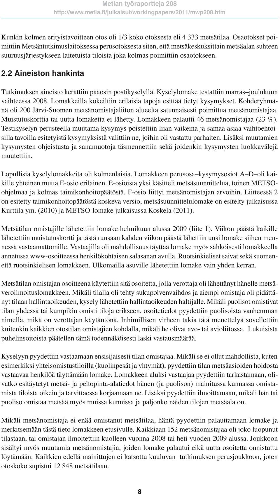 2 Aineiston hankinta Tutkimuksen aineisto kerättiin pääosin postikyselyllä. Kyselylomake testattiin marras joulukuun vaihteessa 2008. Lomakkeilla kokeiltiin erilaisia tapoja esittää tietyt kysymykset.