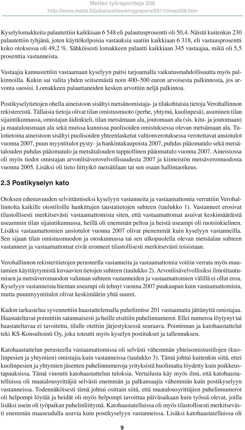 Sähköisesti lomakkeen palautti kaikkiaan 345 vastaajaa, mikä oli 5,5 prosenttia vastanneista. Vastaajia kannustettiin vastaamaan kyselyyn paitsi tarjoamalla vaikutusmahdollisuutta myös palkinnoilla.