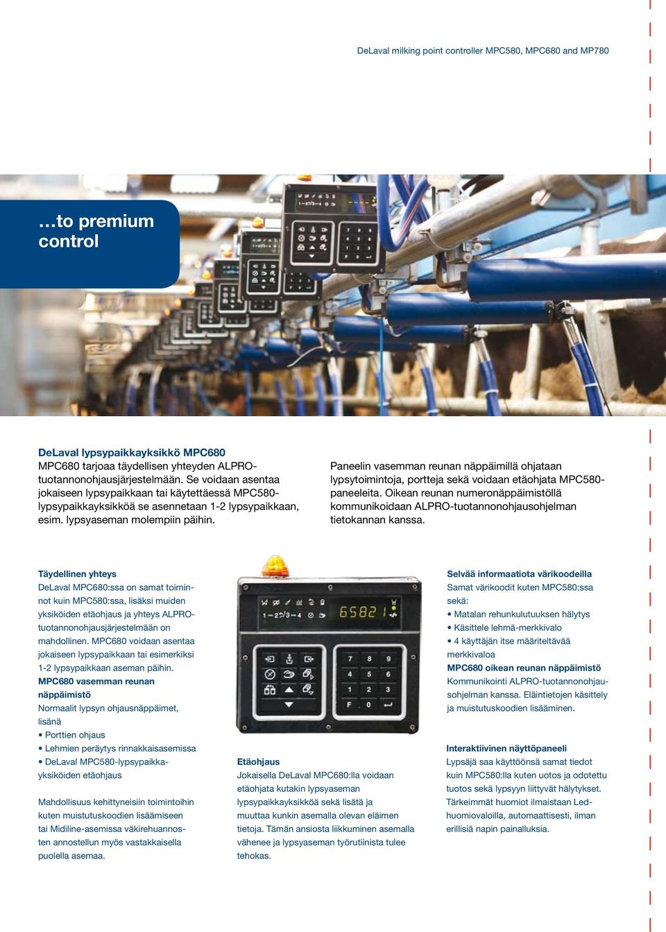 Paneelin vasemman reunan näppäimillä ohjataan lypsytoimintoja, portteja sekä voidaan etäohjata MPC580- paneeleita.