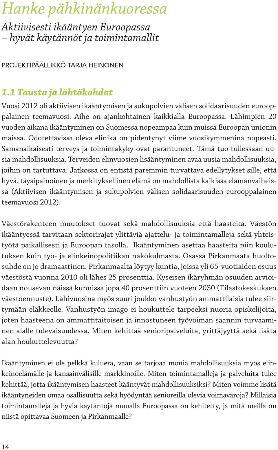 Lähimpien 20 vuoden aikana ikääntyminen on Suomessa nopeampaa kuin muissa Euroopan unionin maissa. Odotettavissa oleva elinikä on pidentynyt viime vuosikymmeninä nopeasti.