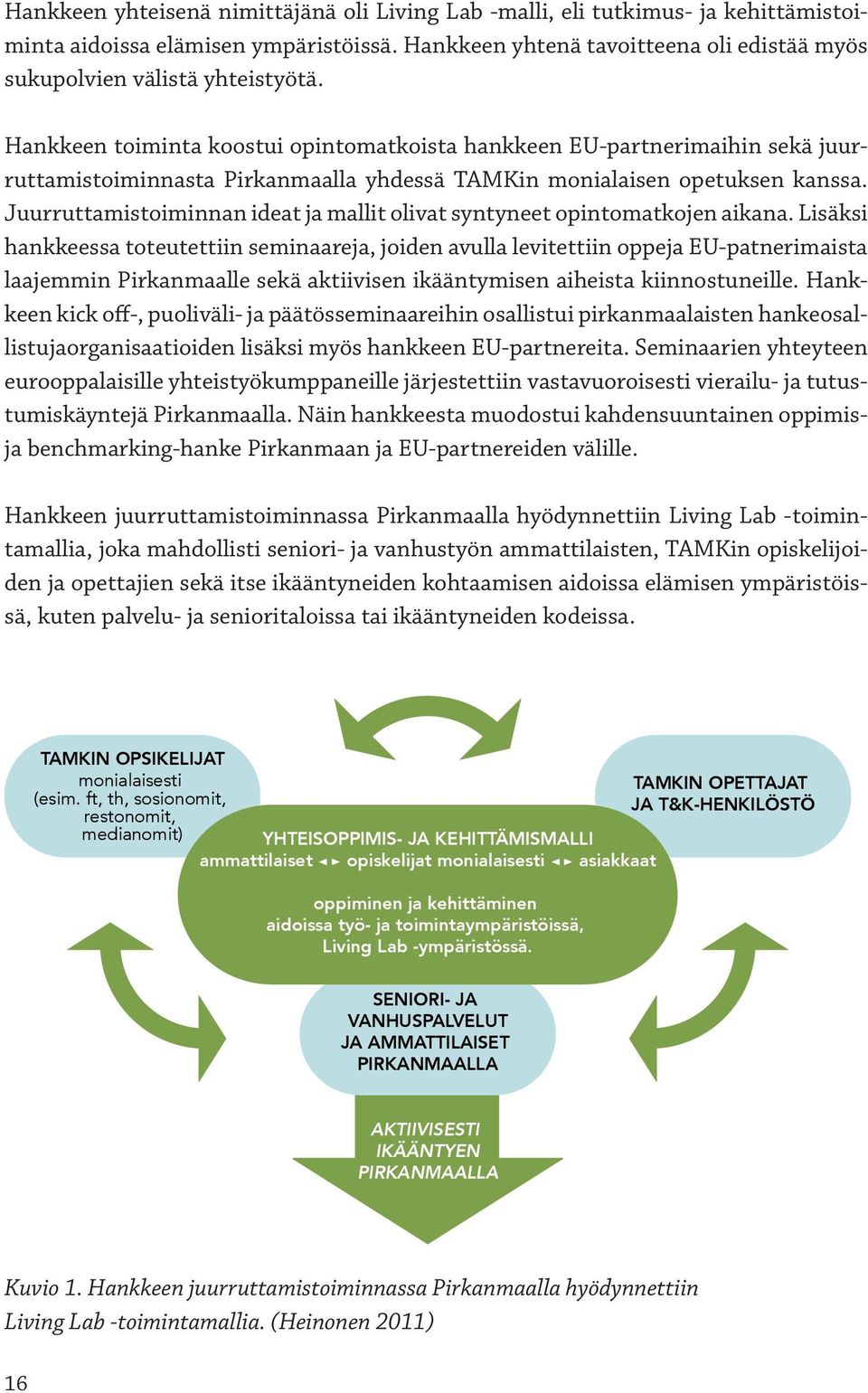 Juurruttamistoiminnan ideat ja mallit olivat syntyneet opintomatkojen aikana.