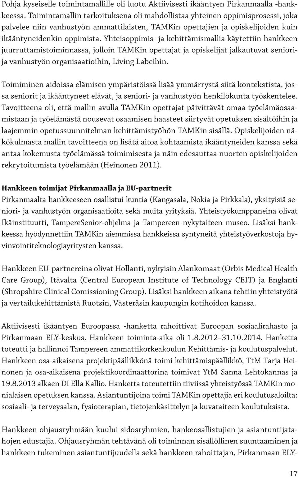 Yhteisoppimis- ja kehittämismallia käytettiin hankkeen juurruttamistoiminnassa, jolloin TAMKin opettajat ja opiskelijat jalkautuvat seniorija vanhustyön organisaatioihin, Living Labeihin.