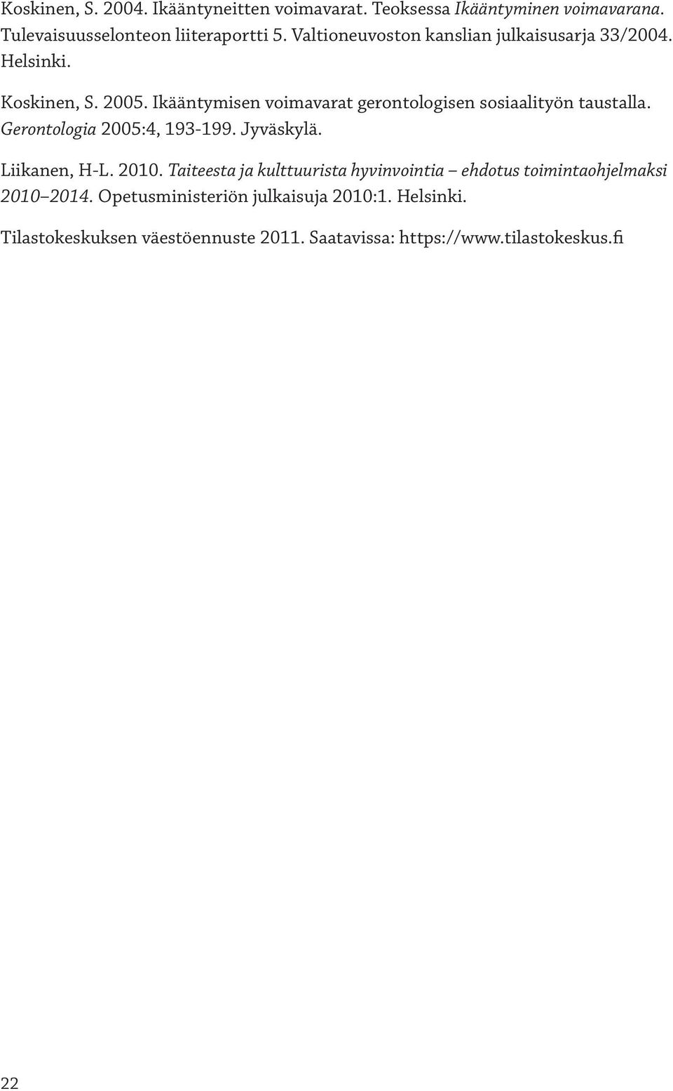 Ikääntymisen voimavarat gerontologisen sosiaalityön taustalla. Gerontologia 2005:4, 193-199. Jyväskylä. Liikanen, H-L. 2010.