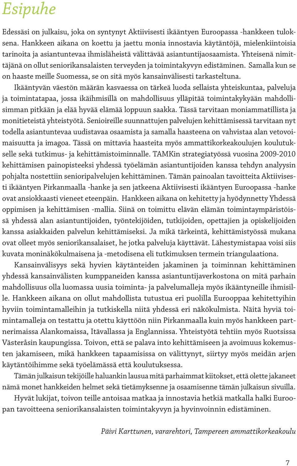 Yhteisenä nimittäjänä on ollut seniorikansalaisten terveyden ja toimintakyvyn edistäminen. Samalla kun se on haaste meille Suomessa, se on sitä myös kansainvälisesti tarkasteltuna.