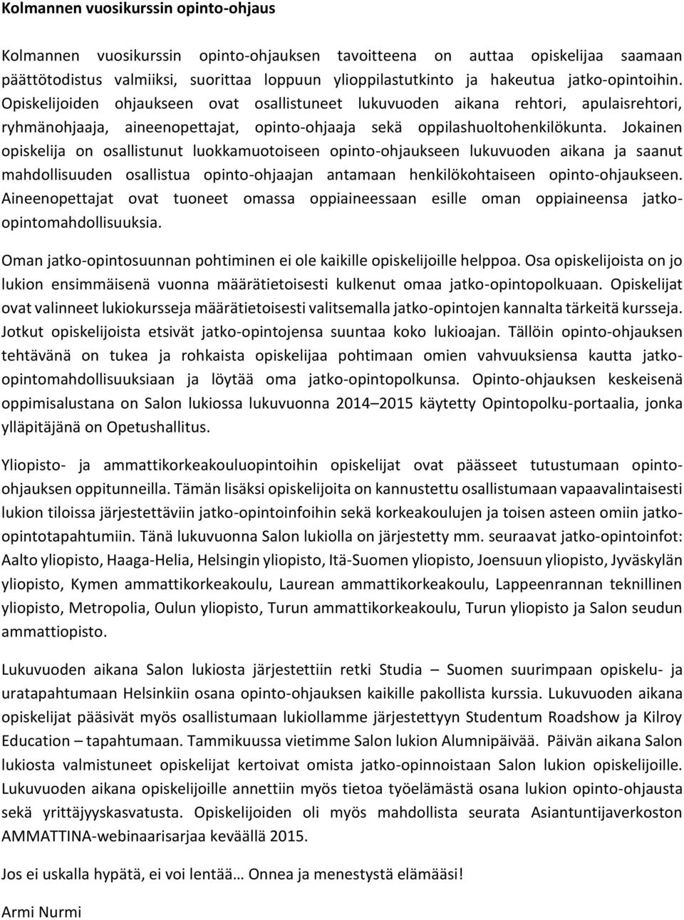 Jokainen opiskelija on osallistunut luokkamuotoiseen opinto-ohjaukseen lukuvuoden aikana ja saanut mahdollisuuden osallistua opinto-ohjaajan antamaan henkilökohtaiseen opinto-ohjaukseen.