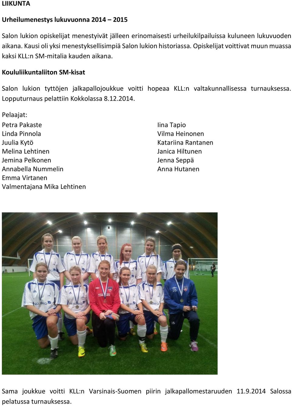 Koululiikuntaliiton SM-kisat Salon lukion tyttöjen jalkapallojoukkue voitti hopeaa KLL:n valtakunnallisessa turnauksessa. Lopputurnaus pelattiin Kokkolassa 8.12.2014.