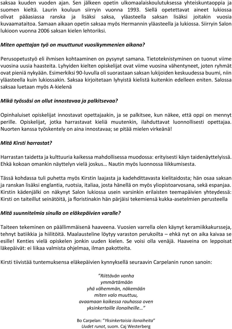 Samaan aikaan opetin saksaa myös Hermannin yläasteella ja lukiossa. Siirryin Salon lukioon vuonna 2006 saksan kielen lehtoriksi. Miten opettajan työ on muuttunut vuosikymmenien aikana?