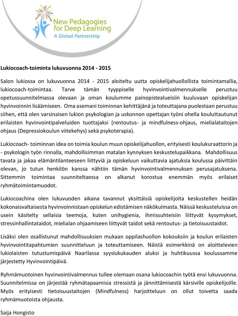 Oma asemani toiminnan kehittäjänä ja toteuttajana puolestaan perustuu siihen, että olen varsinaisen lukion psykologian ja uskonnon opettajan työni ohella kouluttautunut erilaisten