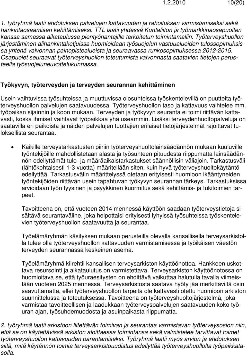 Työterveyshuollon järjestäminen alihankintaketjuissa huomioidaan työsuojelun vastuualueiden tulossopimuksissa yhtenä valvonnan painopistealueista ja seuraavassa runkosopimuksessa 2012-2015.