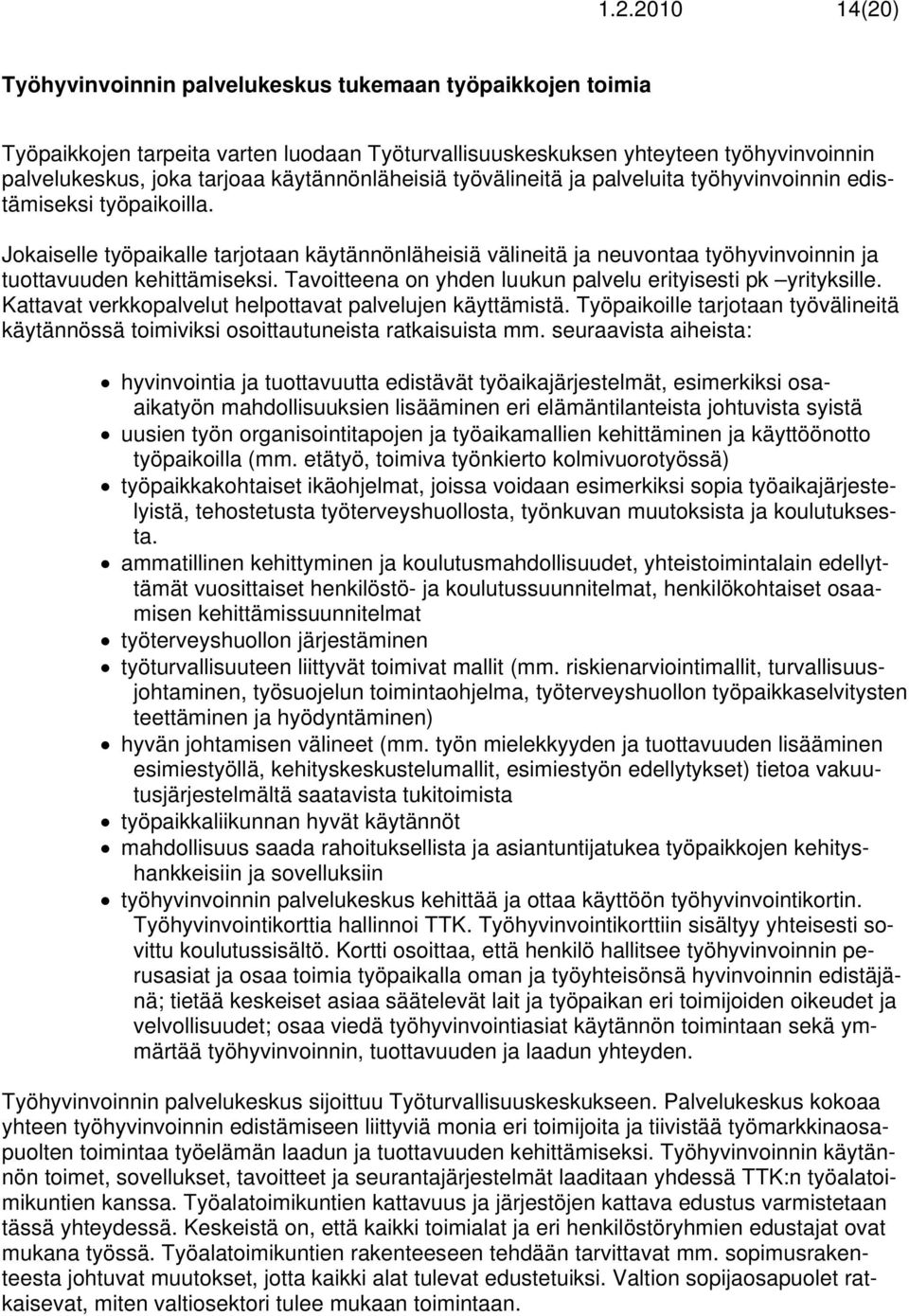 Jokaiselle työpaikalle tarjotaan käytännönläheisiä välineitä ja neuvontaa työhyvinvoinnin ja tuottavuuden kehittämiseksi. Tavoitteena on yhden luukun palvelu erityisesti pk yrityksille.