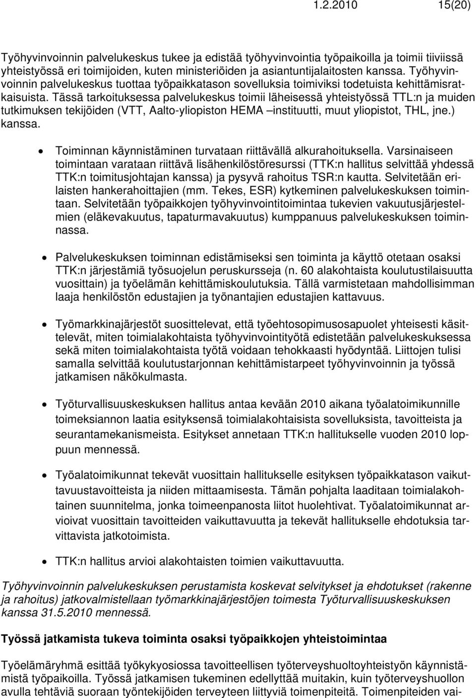 Tässä tarkoituksessa palvelukeskus toimii läheisessä yhteistyössä TTL:n ja muiden tutkimuksen tekijöiden (VTT, Aalto-yliopiston HEMA instituutti, muut yliopistot, THL, jne.) kanssa.