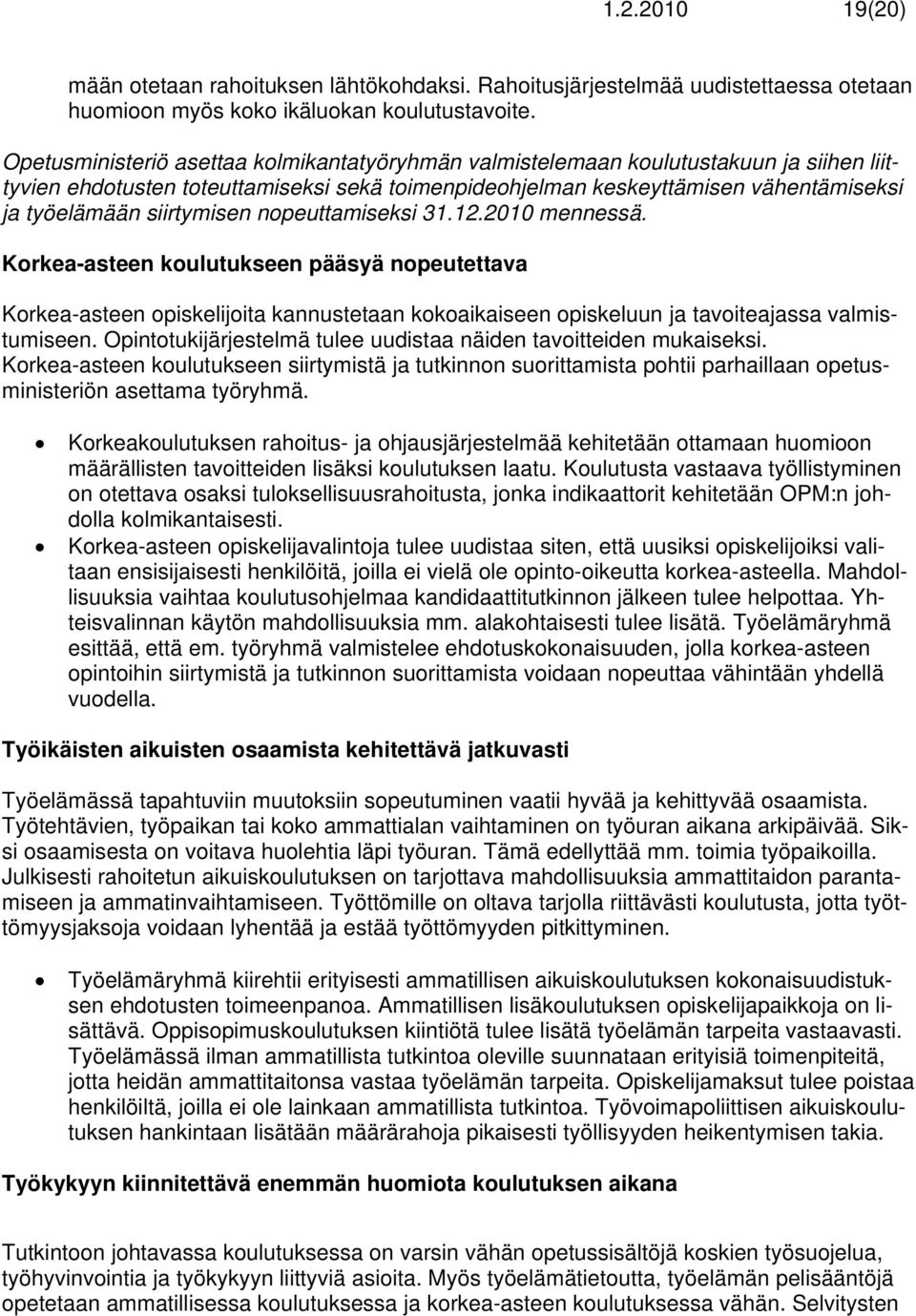 siirtymisen nopeuttamiseksi 31.12.2010 mennessä. Korkea-asteen koulutukseen pääsyä nopeutettava Korkea-asteen opiskelijoita kannustetaan kokoaikaiseen opiskeluun ja tavoiteajassa valmistumiseen.